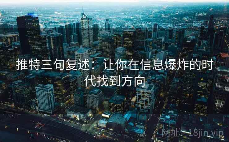 推特三句复述:让你在信息爆炸的时代找到方向 推特三句复述:让你在信息爆炸的时代找到方向