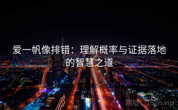 爱一帆像排错:理解概率与证据落地的智慧之道 爱一帆像排错:理解概率与证据落地的智慧之道