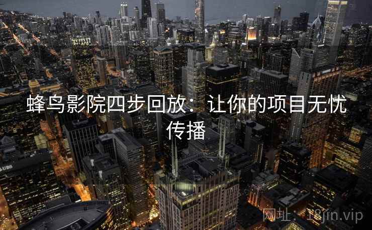 蜂鸟影院四步回放：让你的项目无忧传播